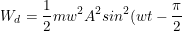 \dpi{100} \small W_d=\frac{1}{2}mw^2A^2sin^2(wt-\frac{\pi}{2})